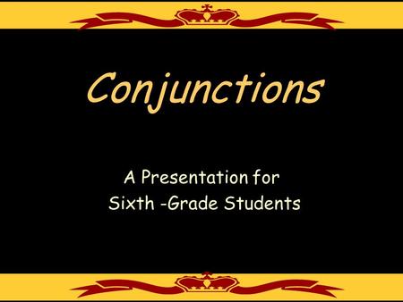 Conjunctions A Presentation for Sixth -Grade Students.