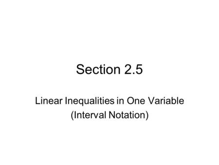 Section 2.5 Linear Inequalities in One Variable (Interval Notation)