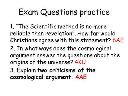 Exam Questions practice 1. “The Scientific method is no more reliable than revelation”. How far would Christians agree with this statement? 6AE 2. In what.