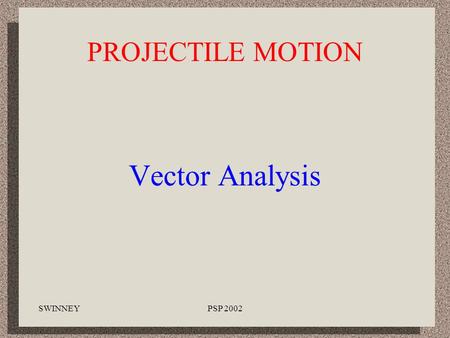 SWINNEYPSP 2002 PROJECTILE MOTION Vector Analysis.