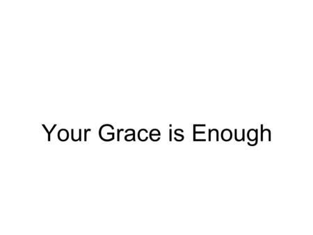 Your Grace is Enough. Great is Your faithfulness, oh God You wrestle with the sinner’s heart.