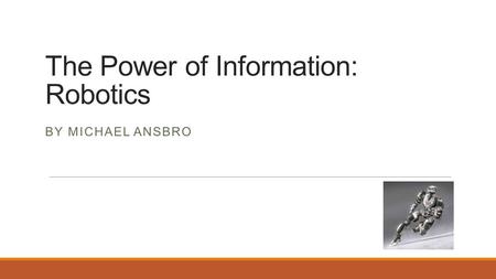 The Power of Information: Robotics BY MICHAEL ANSBRO.