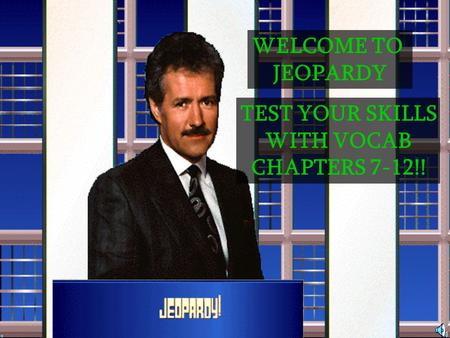WELCOME TO JEOPARDY TEST YOUR SKILLS WITH VOCAB CHAPTERS 7-12!!