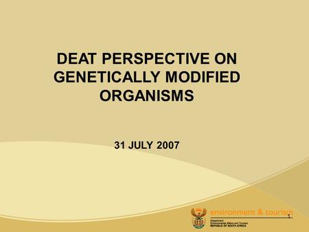 1 DEAT PERSPECTIVE ON GENETICALLY MODIFIED ORGANISMS 31 JULY 2007.