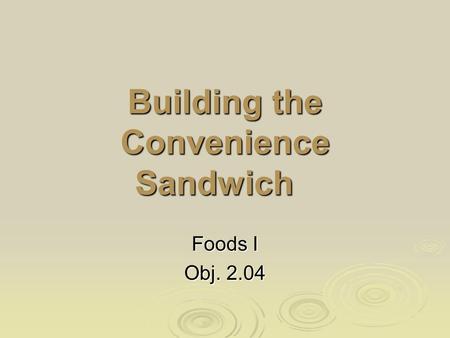 Building the Convenience Sandwich Foods I Obj. 2.04.