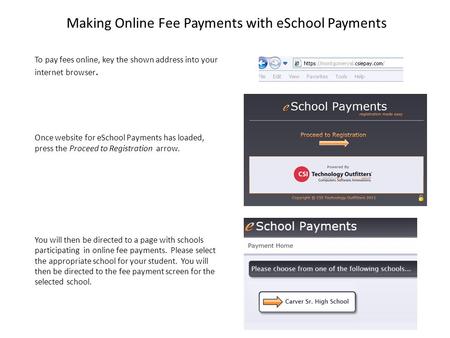 To pay fees online, key the shown address into your internet browser. Once website for eSchool Payments has loaded, press the Proceed to Registration arrow.
