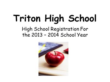 Triton High School High School Registration For the 2013 – 2014 School Year.
