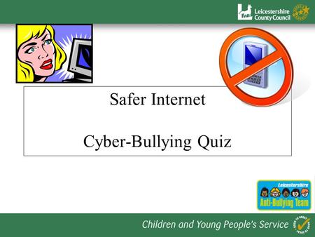 Safer Internet Cyber-Bullying Quiz. Today we are going to spend some time thinking about cyber-bullying, what it is & what to do about it. Let’s take.