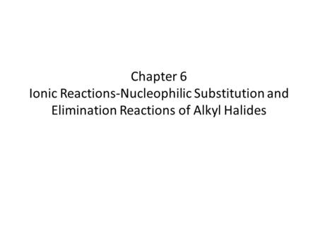 Chapter 6 Ionic Reactions-Nucleophilic Substitution and Elimination Reactions of Alkyl Halides.