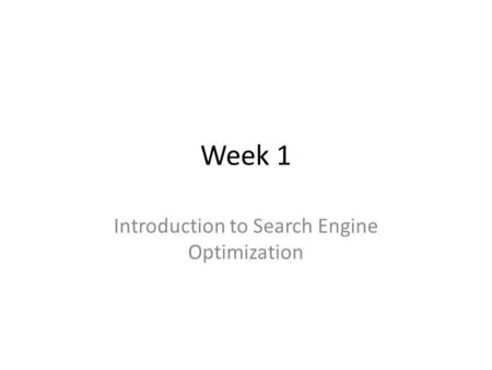 Week 1 Introduction to Search Engine Optimization.