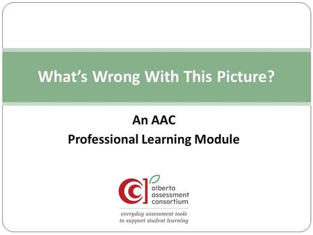 An AAC Professional Learning Module What’s Wrong With This Picture?