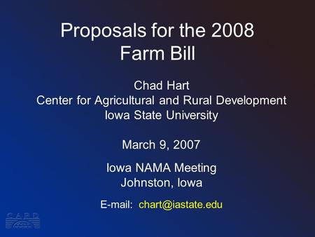 Proposals for the 2008 Farm Bill Chad Hart Center for Agricultural and Rural Development Iowa State University March 9, 2007 Iowa NAMA Meeting Johnston,