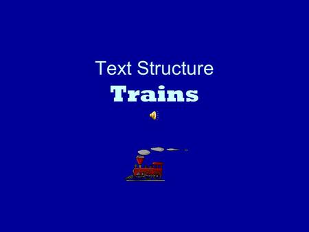 Text Structure Trains Each slide has a paragraph about trains. The paragraphs are all different text structures. After reading the paragraph, talk to.
