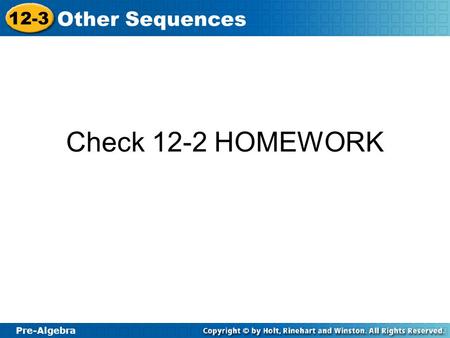Pre-Algebra 12-3 Other Sequences Check 12-2 HOMEWORK.