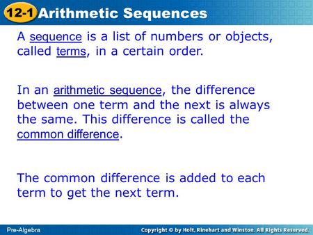 Pre-Algebra 12-1 Arithmetic Sequences A sequence is a list of numbers or objects, called terms, in a certain order. In an arithmetic sequence, the difference.
