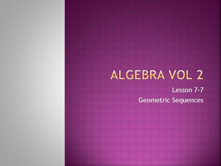 Lesson 7-7 Geometric Sequences.  Remember, an arithmetic sequence changes by adding (or subtracting) a constant to each term.  Ex: -4, 1, 6, 11, 16,