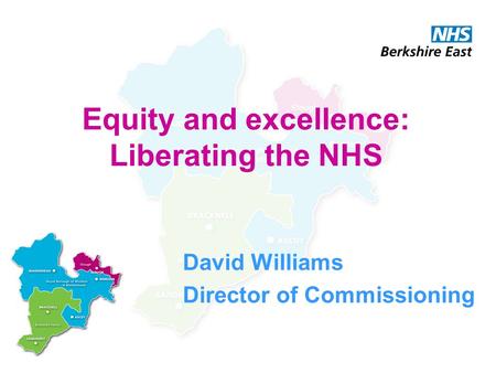 Equity and excellence: Liberating the NHS David Williams Director of Commissioning.