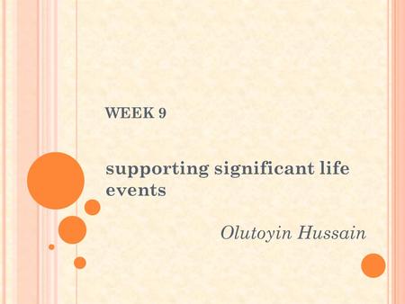 WEEK 9 supporting significant life events Olutoyin Hussain.