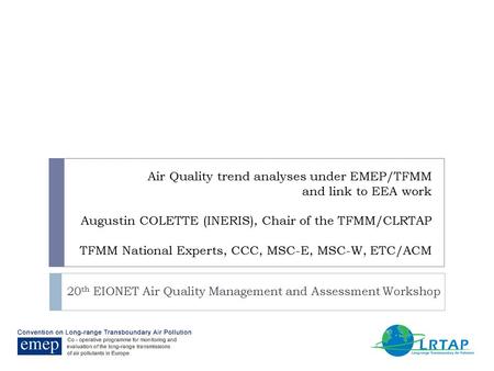 Air Quality trend analyses under EMEP/TFMM and link to EEA work Augustin COLETTE (INERIS), Chair of the TFMM/CLRTAP TFMM National Experts, CCC, MSC-E,