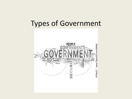 Types of Government Day 1. What is Gov’t? Government- ruling authority for a community or society. Any organization that has the power to make and enforce,