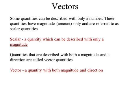 Vectors Some quantities can be described with only a number. These quantities have magnitude (amount) only and are referred to as scalar quantities. Scalar.