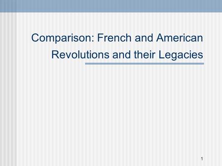 1 Comparison: French and American Revolutions and their Legacies.