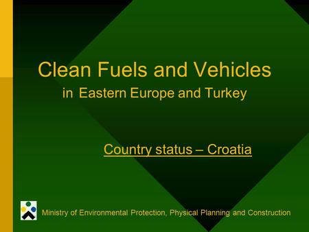 Clean Fuels and Vehicles in Eastern Europe and Turkey Country status – Croatia Ministry of Environmental Protection, Physical Planning and Construction.
