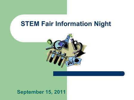 STEM Fair Information Night September 15, 2011 Agenda What is a STEM Fair? What does a STEM Fair Project look like? Where do I Get Ideas? Allowable Topics.
