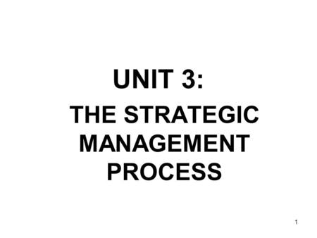 1 UNIT 3: THE STRATEGIC MANAGEMENT PROCESS. The formulation and implementation of strategies to achieve corporate success. –The Strategy Position The.