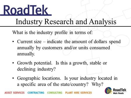 Industry Research and Analysis What is the industry profile in terms of: Current size – indicate the amount of dollars spend annually by customers and/or.