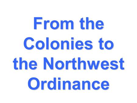 From the Colonies to the Northwest Ordinance. Settlers moved to the eastern coast of North America.
