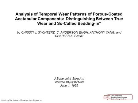 Analysis of Temporal Wear Patterns of Porous-Coated Acetabular Components: Distinguishing Between True Wear and So-Called Bedding-in* by CHRISTI J. SYCHTERZ,