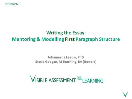 Writing the Essay: Mentoring & Modelling First Paragraph Structure Johanna de Leeuw, PhD Stacie Goegan, M Teaching, BA (Honors)