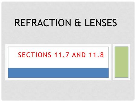 Refraction & Lenses Sections 11.7 and 11.8.