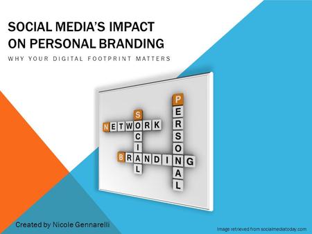 SOCIAL MEDIA’S IMPACT ON PERSONAL BRANDING WHY YOUR DIGITAL FOOTPRINT MATTERS Image retrieved from socialmediatoday.com Created by Nicole Gennarelli.