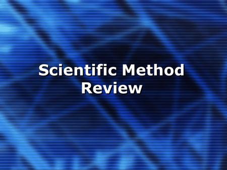 Scientific Method Review. Scientific Method Ask a Question: –state the purpose of what you are trying to figure out Form a Hypothesis: –a tentative explanation.