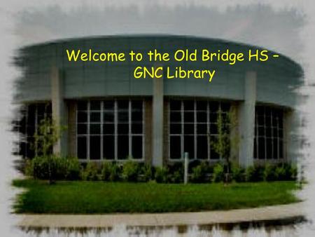 Welcome to the Old Bridge HS – GNC Library. Your Friendly Library Staff Mrs. Walstein – Librarian Mrs. Shatz – Library Clerk Mrs. Walstein Not Mrs. Shatz.