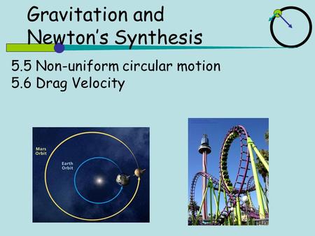 5.5 Non-uniform circular motion 5.6 Drag Velocity