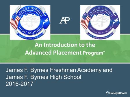 An Introduction to the Advanced Placement Program ® James F. Byrnes Freshman Academy and James F. Byrnes High School 2016-2017.