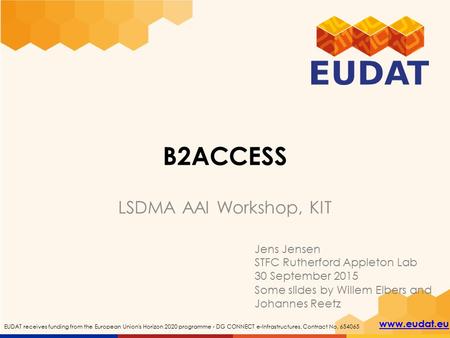 Www.eudat.eu EUDAT receives funding from the European Union's Horizon 2020 programme - DG CONNECT e-Infrastructures. Contract No. 654065 B2ACCESS LSDMA.