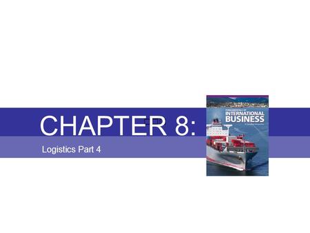 Chapter 8: LOGISTICS Fundamentals of International Business Copyright © 2010 Thompson Educational Publishing, Inc. - - - - - - - - - - - - - - - - - -