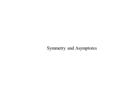 Symmetry and Asymptotes. f(-x) = f(x)EvenSymmetrical wrt y-axis f(-x) = -f(x)OddSymmetrical wrt origin Even Neither Odd Even Odd.