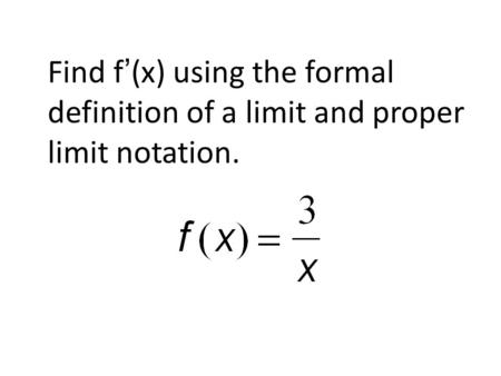 Find f’(x) using the formal definition of a limit and proper limit notation.