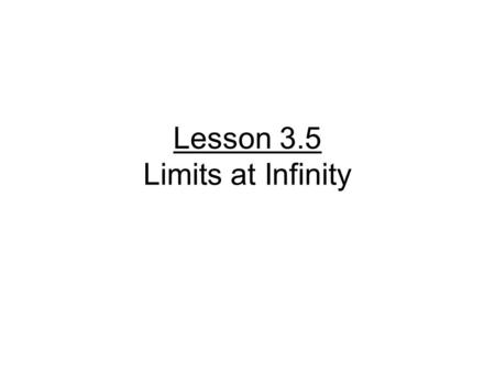 Lesson 3.5 Limits at Infinity. From the graph or table, we could conclude that f(x) → 2 as x → Graph What is the end behavior of f(x)? Limit notation: