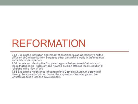 REFORMATION 7.51 Explain the institution and impact of missionaries on Christianity and the diffusion of Christianity from Europe to other parts of the.