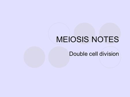 MEIOSIS NOTES Double cell division Reproduction Asexual (relies on mitosis): used to create new identical organisms. All of the parent organism’s DNA.