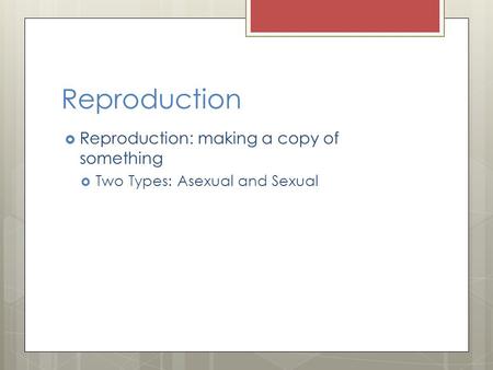 Reproduction  Reproduction: making a copy of something  Two Types: Asexual and Sexual.
