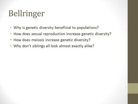 Bellringer Why is genetic diversity beneficial to populations? How does sexual reproduction increase genetic diversity? How does meiosis increase genetic.