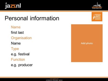 Personal information Name first last Organisation Name Type e.g. festival Function e.g. producer Add photo.