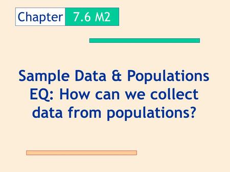 Chapter7.6 M2 Sample Data & Populations EQ: How can we collect data from populations?
